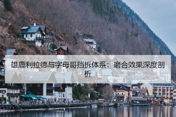 雄鹿利拉德与字母哥挡拆体系：磨合效果深度剖析