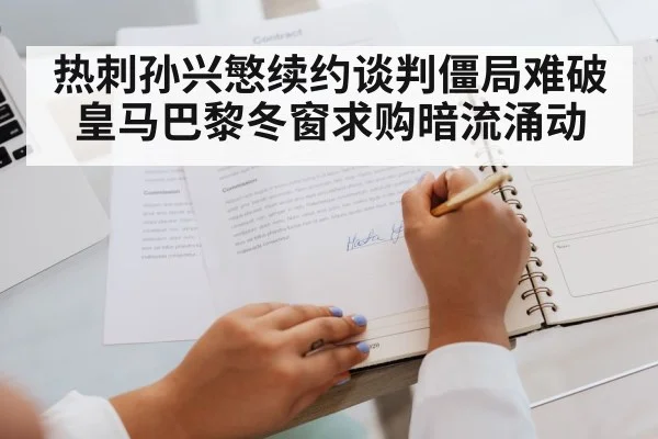 热刺孙兴慜续约谈判僵局难破皇马巴黎冬窗求购暗流涌动